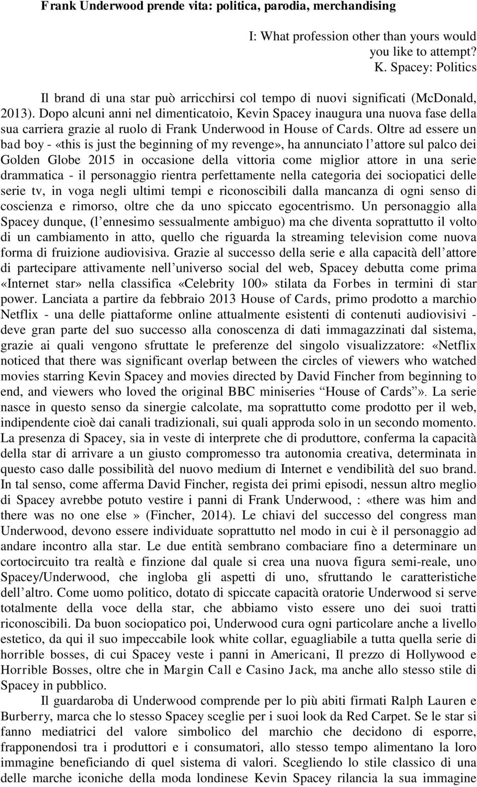 Dopo alcuni anni nel dimenticatoio, Kevin Spacey inaugura una nuova fase della sua carriera grazie al ruolo di Frank Underwood in House of Cards.