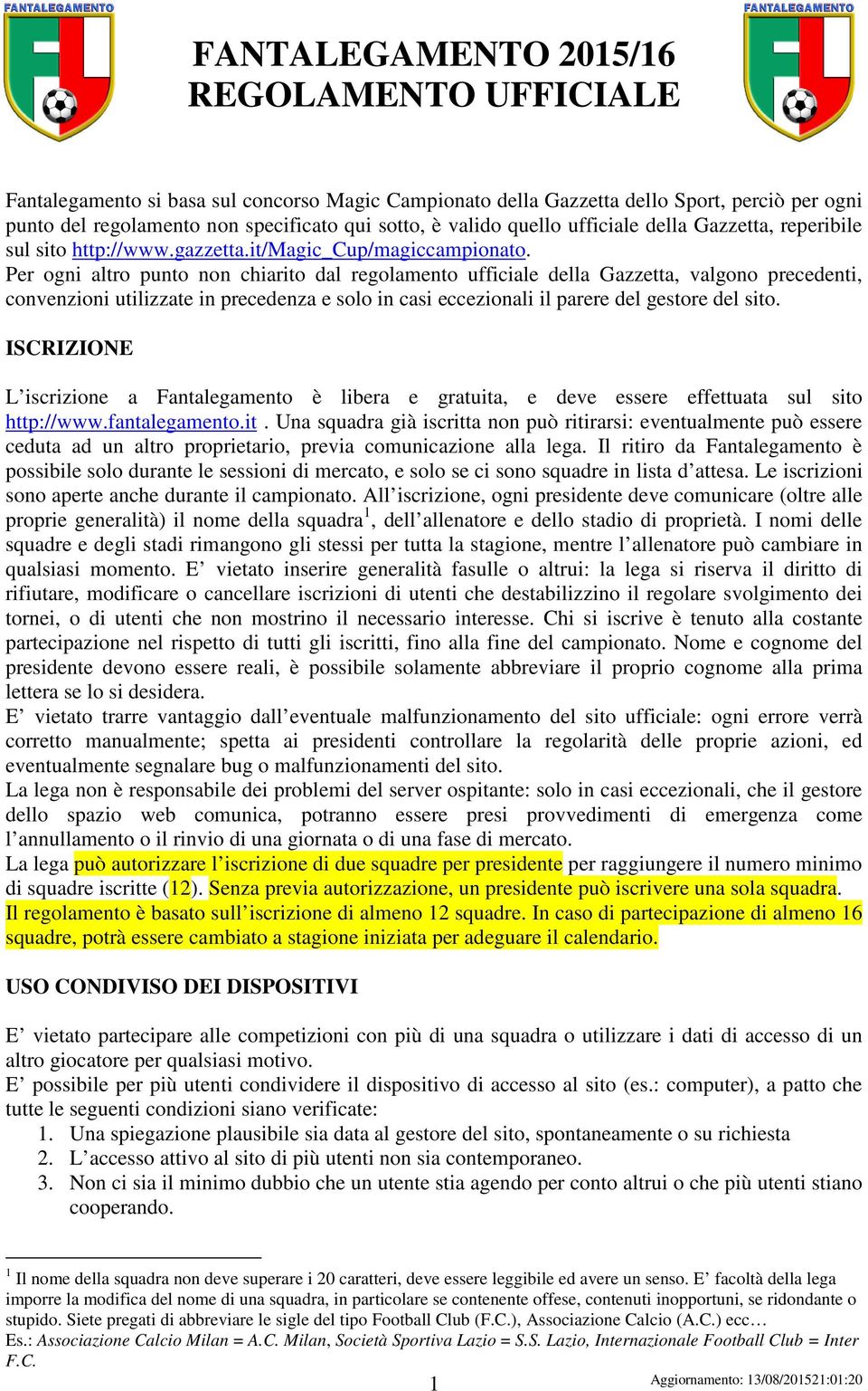 Per ogni altro punto non chiarito dal regolamento ufficiale della Gazzetta, valgono precedenti, convenzioni utilizzate in precedenza e solo in casi eccezionali il parere del gestore del sito.