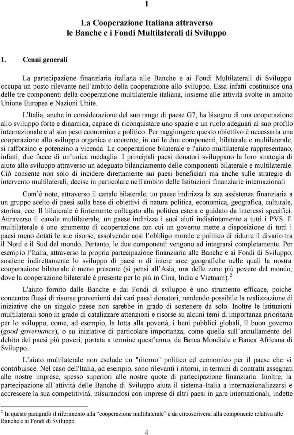 Essa infatti costituisce una delle tre componenti della cooperazione multilaterale italiana, insieme alle attività svolte in ambito Unione Europea e Nazioni Unite.