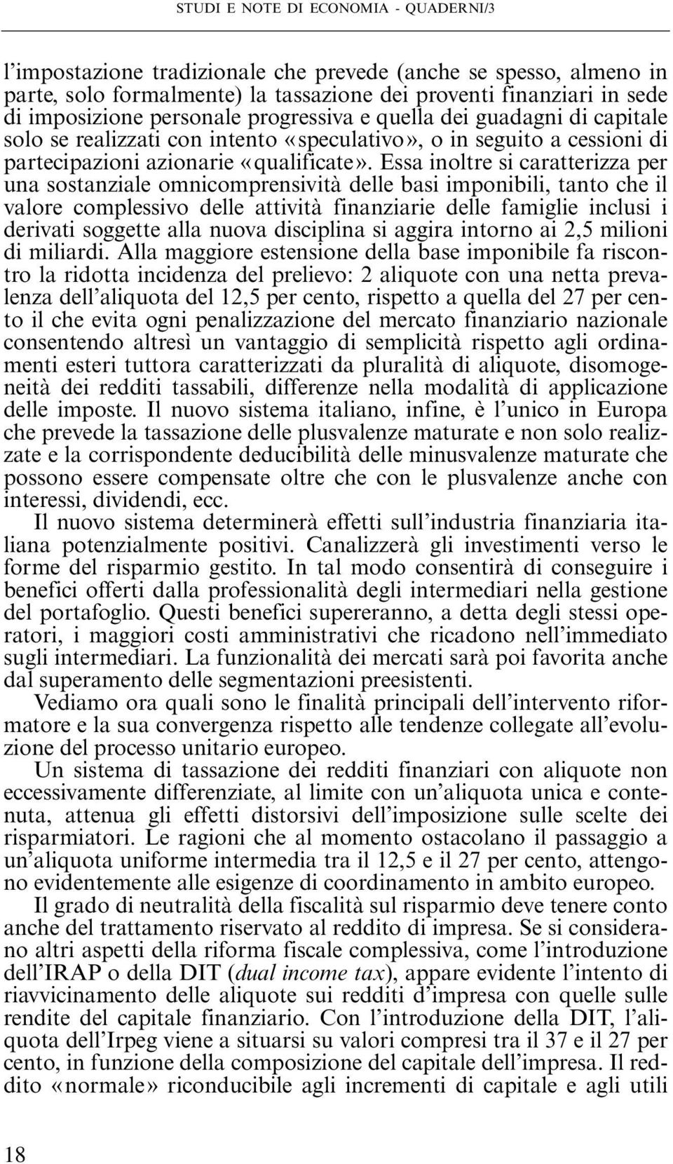 Essa inoltre si caratterizza per una sostanziale omnicomprensività delle basi imponibili, tanto che il valore complessivo delle attività finanziarie delle famiglie inclusi i derivati soggette alla