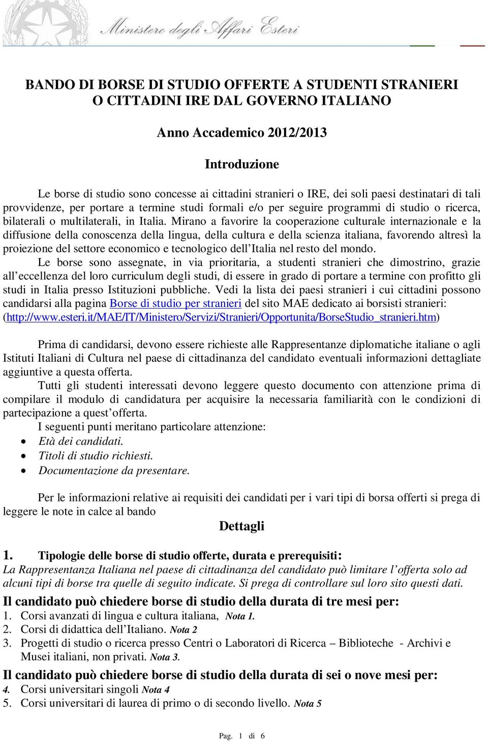 Mirano a favorire la cooperazione culturale internazionale e la diffusione della conoscenza della lingua, della cultura e della scienza italiana, favorendo altresì la proiezione del settore economico