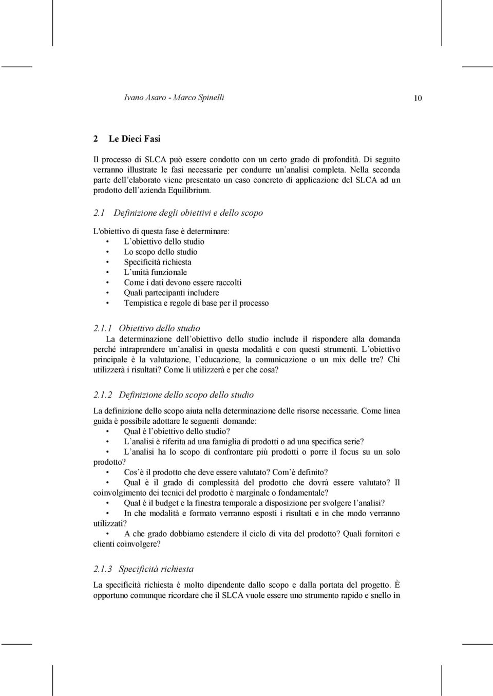 Nella seconda parte dell elaborato viene presentato un caso concreto di applicazione del SLCA ad un prodotto dell azienda Equilibrium. 2.