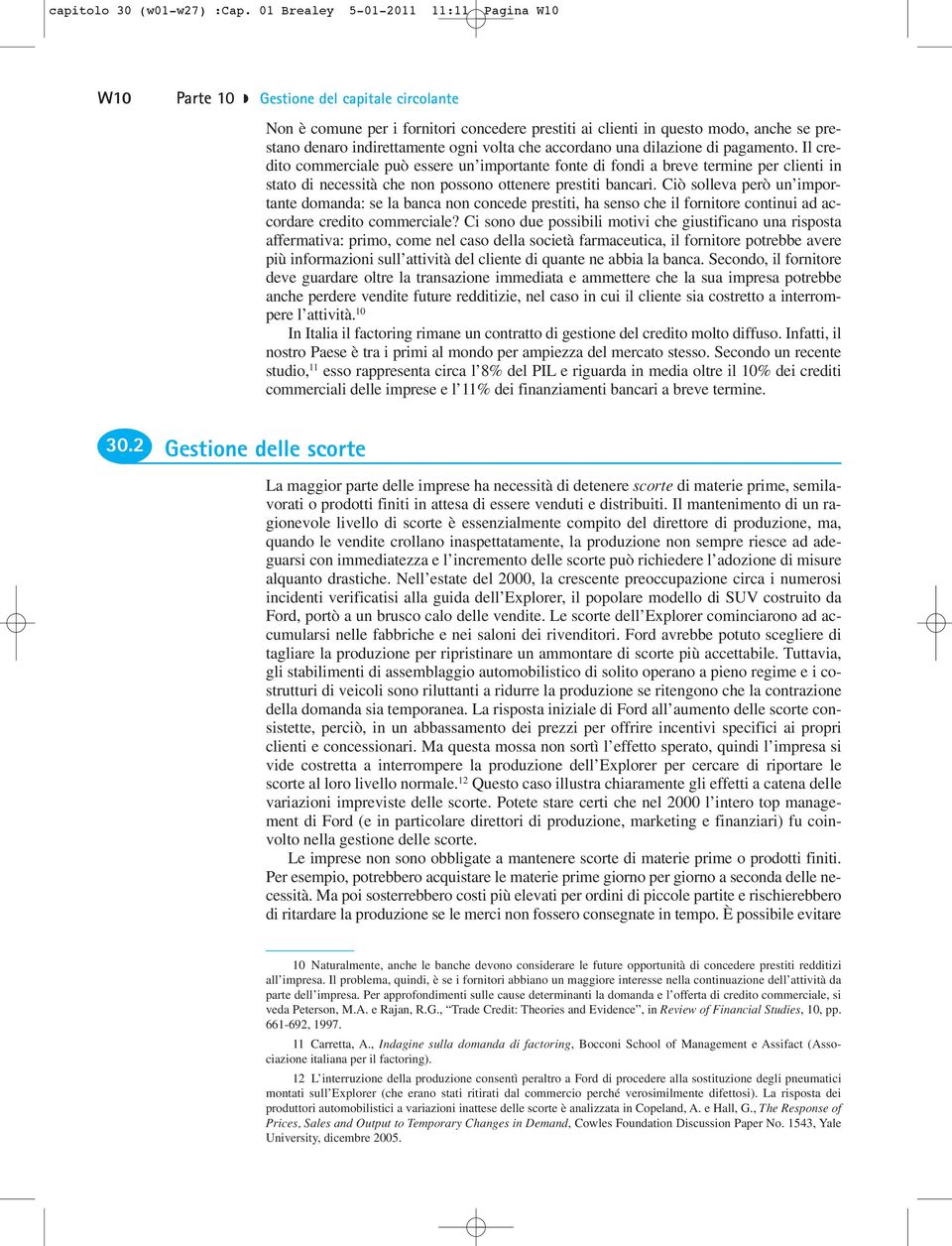 dilazione di pagamento. Il credito commerciale può essere un importante fonte di fondi a breve termine per clienti in stato di necessità che non possono ottenere prestiti bancari.