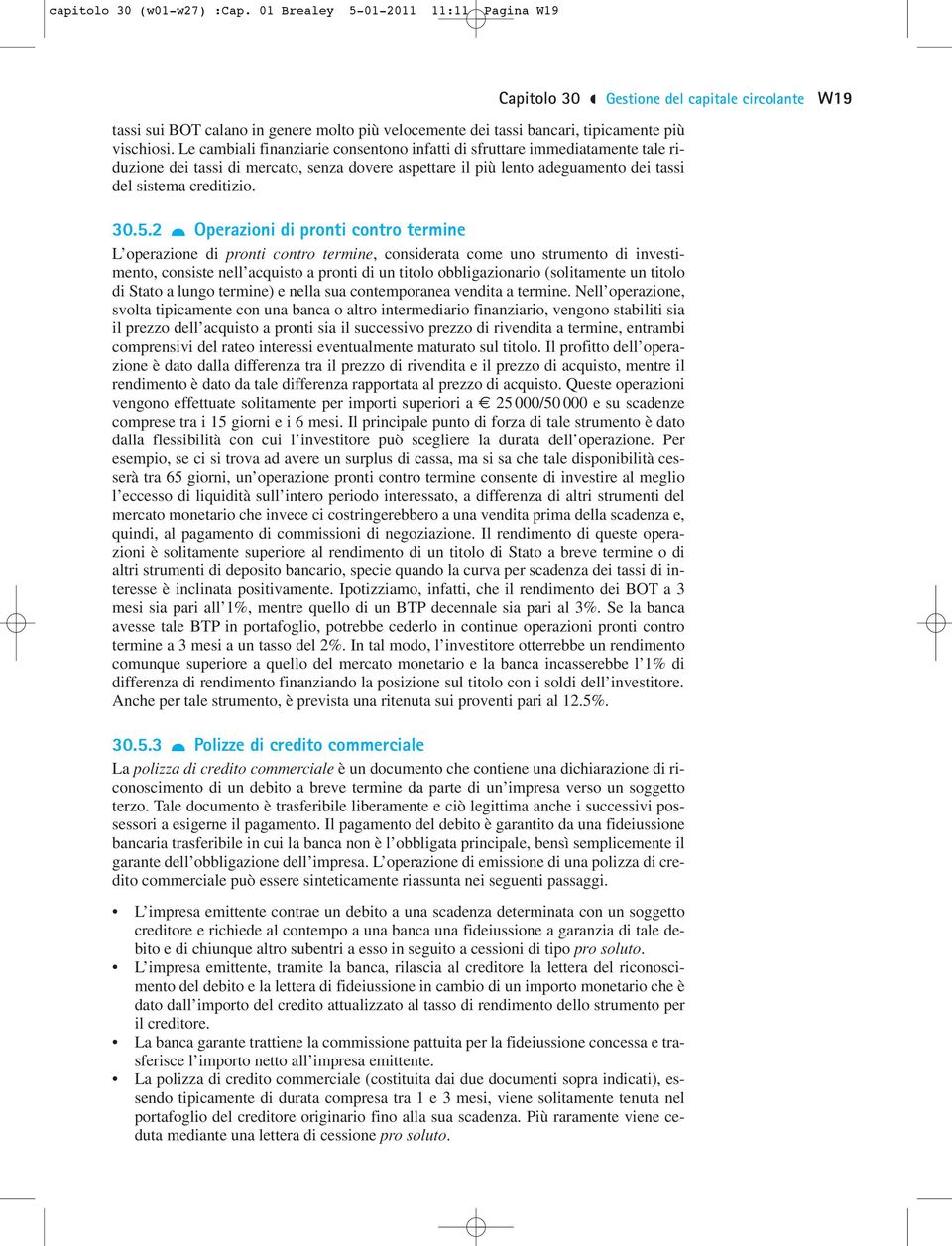 2 Operazioni di pronti contro termine L operazione di pronti contro termine, considerata come uno strumento di investimento, consiste nell acquisto a pronti di un titolo obbligazionario (solitamente