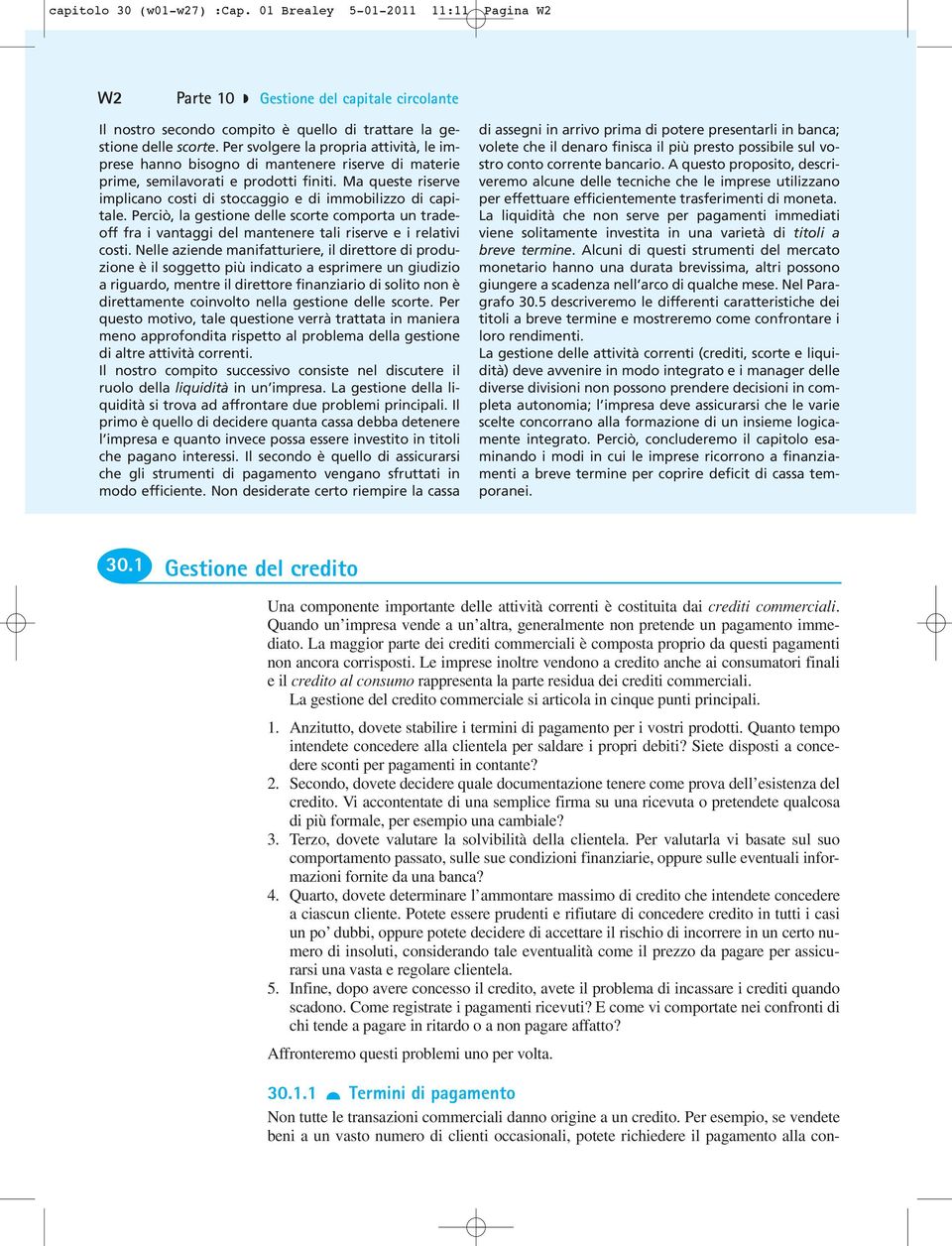 Ma queste riserve implicano costi di stoccaggio e di immobilizzo di capitale. Perciò, la gestione delle scorte comporta un tradeoff fra i vantaggi del mantenere tali riserve e i relativi costi.