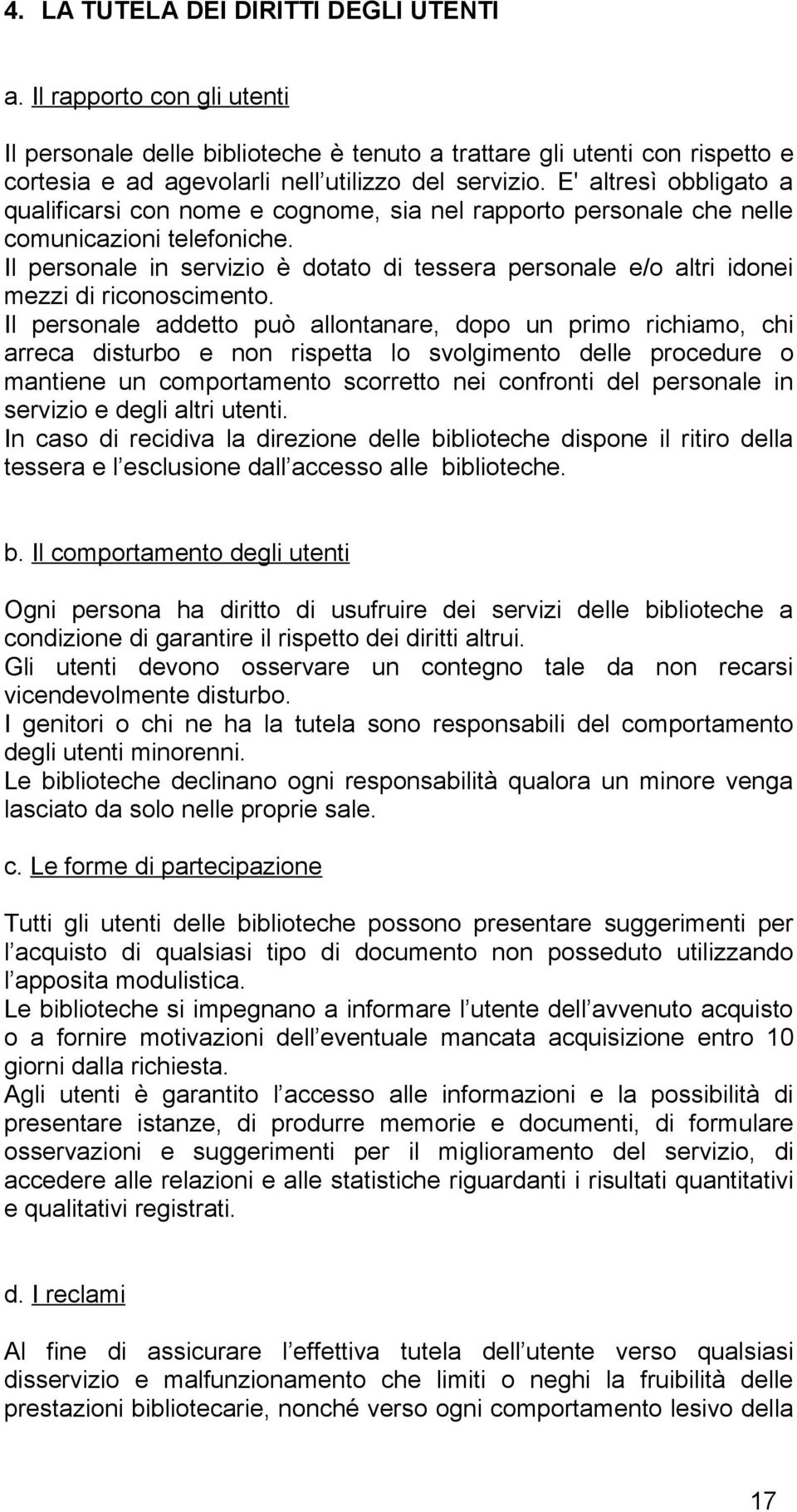 Il personale in servizio è dotato di tessera personale e/o altri idonei mezzi di riconoscimento.