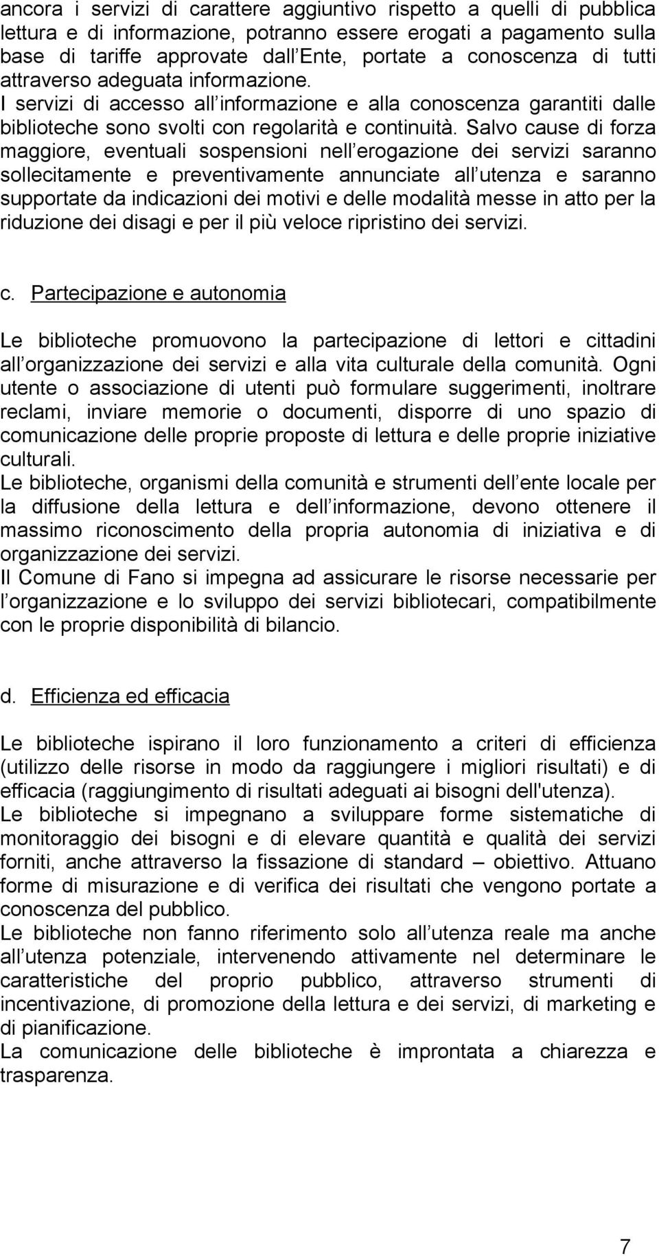 Salvo cause di forza maggiore, eventuali sospensioni nell erogazione dei servizi saranno sollecitamente e preventivamente annunciate all utenza e saranno supportate da indicazioni dei motivi e delle