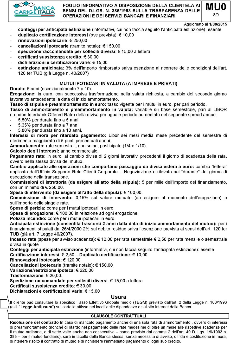 varie: 15,00 - estinzione anticipata: 3% dell importo rimborsato salva esenzione al ricorrere delle condizioni dell art. 120 ter TUB (già Legge n.