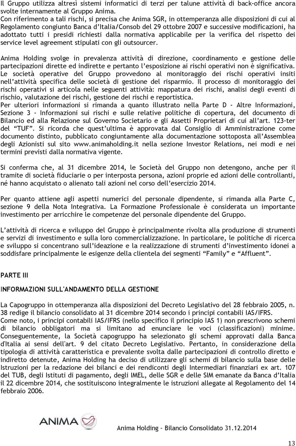 adottato tutti i presidi richiesti dalla normativa applicabile per la verifica del rispetto dei service level agreement stipulati con gli outsourcer.