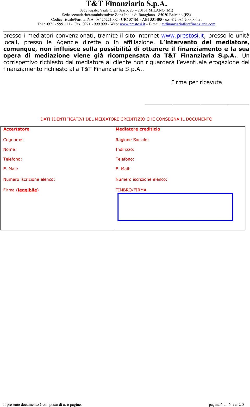 . Un corrispettivo richiesto dal mediatore al cliente non riguarderà l eventuale erogazione del finanziamento richiesto alla T&T Finanziaria S.p.A.