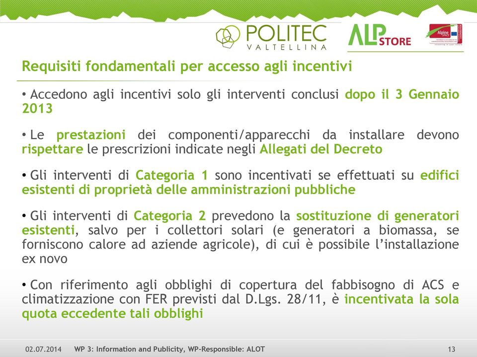 interventi di Categoria 2 prevedono la sostituzione di generatori esistenti, salvo per i collettori solari (e generatori a biomassa, se forniscono calore ad aziende agricole), di cui è