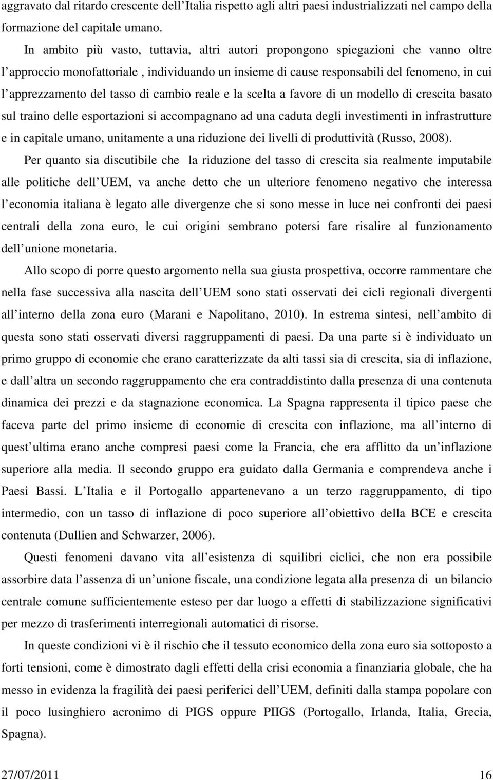 tasso di cambio reale e la scelta a favore di un modello di crescita basato sul traino delle esportazioni si accompagnano ad una caduta degli investimenti in infrastrutture e in capitale umano,