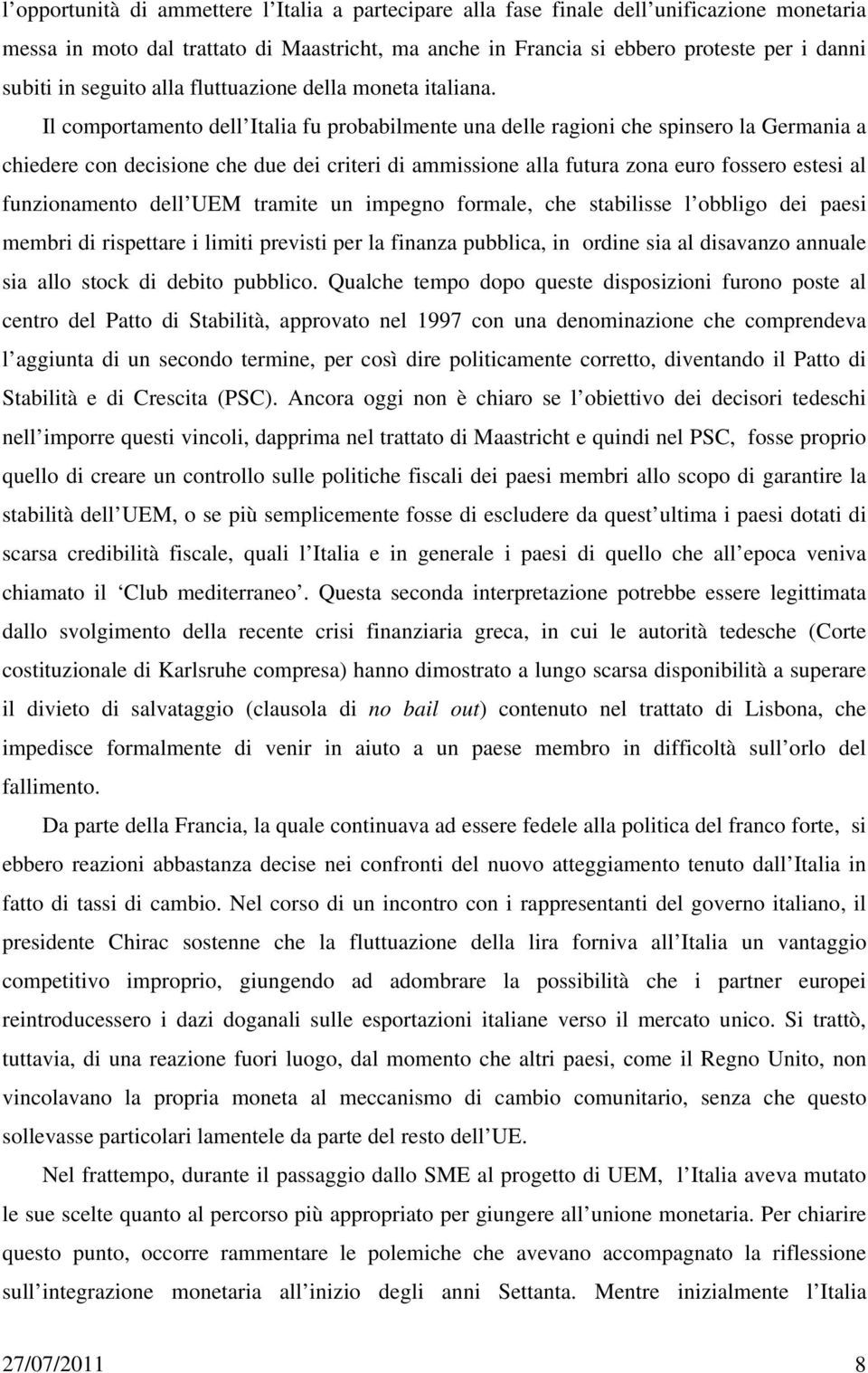 Il comportamento dell Italia fu probabilmente una delle ragioni che spinsero la Germania a chiedere con decisione che due dei criteri di ammissione alla futura zona euro fossero estesi al