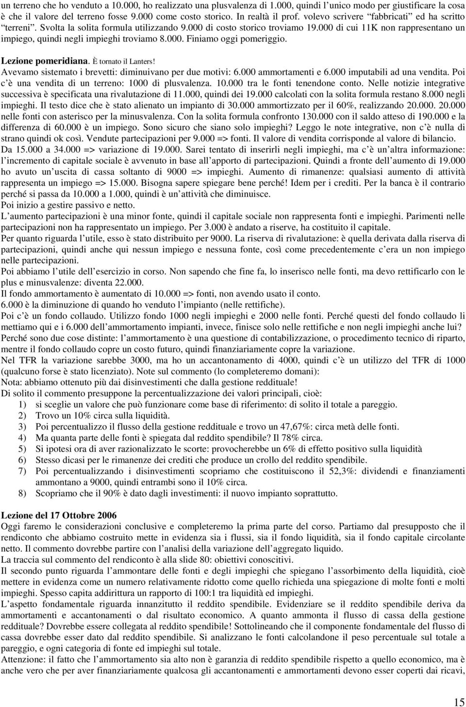 000. Finiamo oggi pomeriggio. Lezione pomeridiana. È tornato il Lanters! Avevamo sistemato i brevetti: diminuivano per due motivi: 6.000 ammortamenti e 6.000 imputabili ad una vendita.