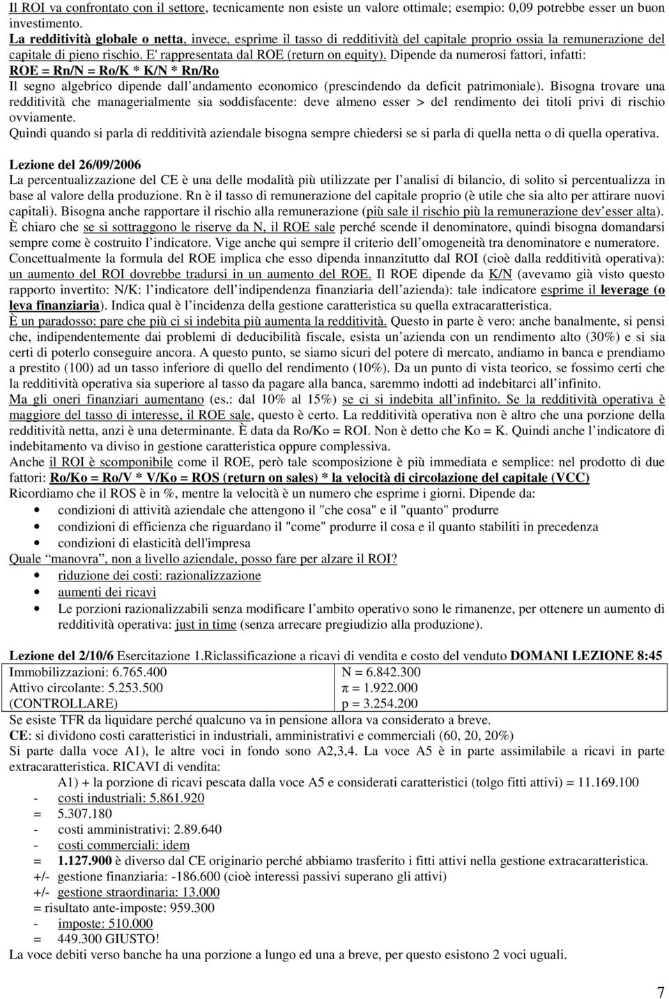 Dipende da numerosi fattori, infatti: ROE = Rn/N = Ro/K * K/N * Rn/Ro Il segno algebrico dipende dall andamento economico (prescindendo da deficit patrimoniale).