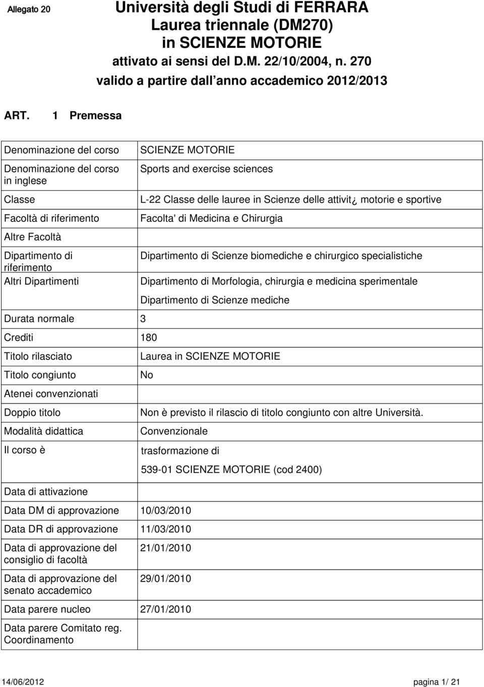 Dipartimenti Durata normale 3 Crediti 180 Titolo rilasciato Titolo congiunto Atenei convenzionati Doppio titolo Modalità didattica Il corso è Data di attivazione Data DM di approvazione SCIENZE