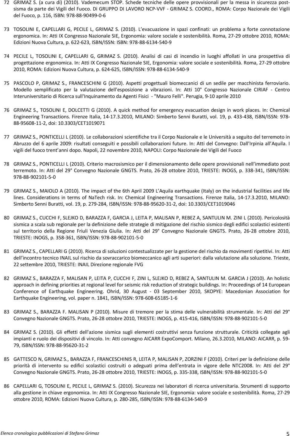 L evacuazione in spazi confinati: un problema a forte connotazione ergonomica. In: Atti IX Congresso Nazionale SIE, Ergonomia: valore sociale e sostenibilità.