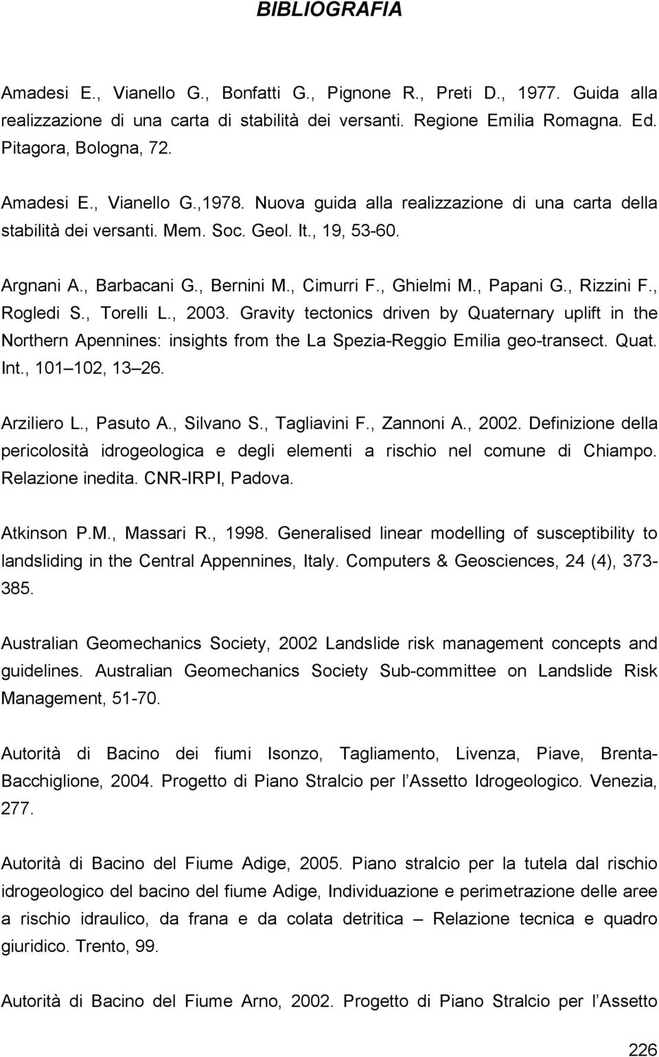 , Papani G., Rizzini F., Rogledi S., Torelli L., 2003. Gravity tectonics driven by Quaternary uplift in the Northern Apennines: insights from the La Spezia-Reggio Emilia geo-transect. Quat. Int.