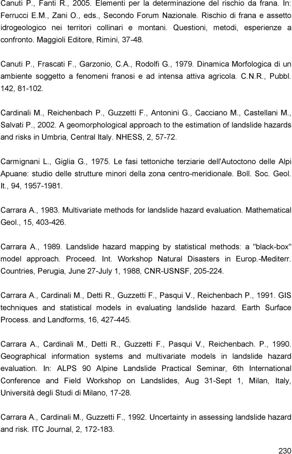 , Rodolfi G., 1979. Dinamica Morfologica di un ambiente soggetto a fenomeni franosi e ad intensa attiva agricola. C.N.R., Pubbl. 142, 81-102. Cardinali M., Reichenbach P., Guzzetti F., Antonini G.