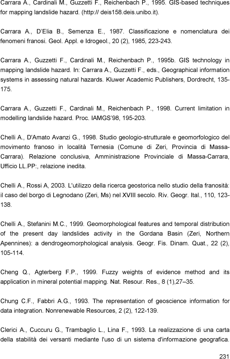 GIS technology in mapping landslide hazard. In: Carrara A., Guzzetti F., eds., Geographical information systems in assessing natural hazards. Kluwer Academic Publishers, Dordrecht, 135-175. Carrara A., Guzzetti F., Cardinali M.