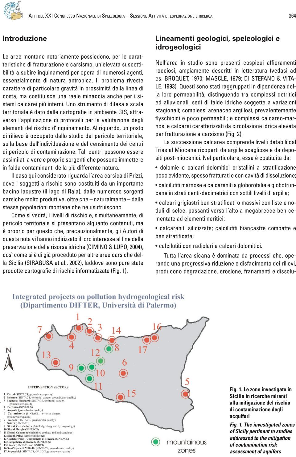 Il problema riveste carattere di particolare gravità in prossimità della linea di costa, ma costituisce una reale minaccia anche per i sistemi calcarei più interni.