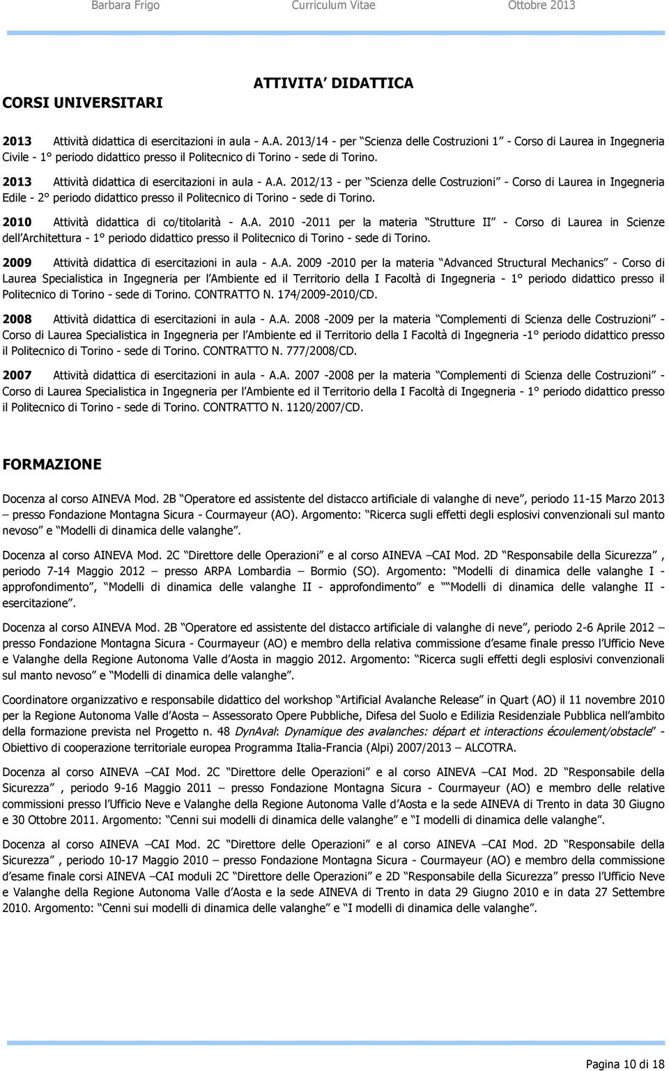 2010 Attività didattica di co/titolarità - A.A. 2010-2011 per la materia Strutture II - Corso di Laurea in Scienze dell Architettura - 1 periodo didattico presso il Politecnico di Torino - sede di Torino.
