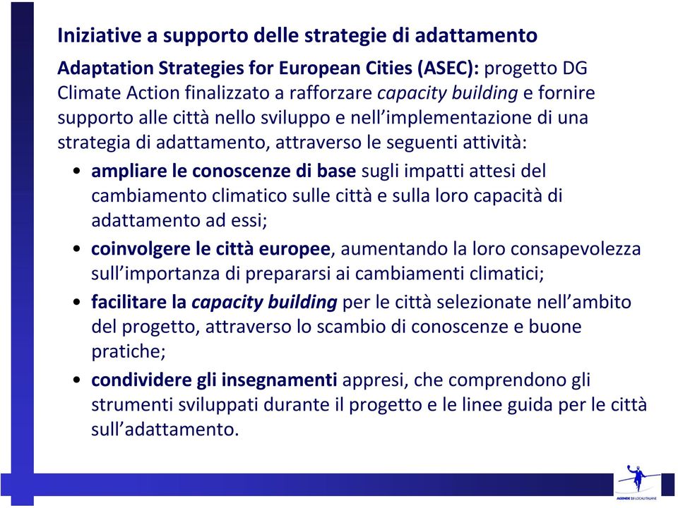 e sulla loro capacità di adattamento ad essi; coinvolgere le città europee, aumentando la loro consapevolezza sull importanza di prepararsi ai cambiamenti climatici; facilitare la capacity building