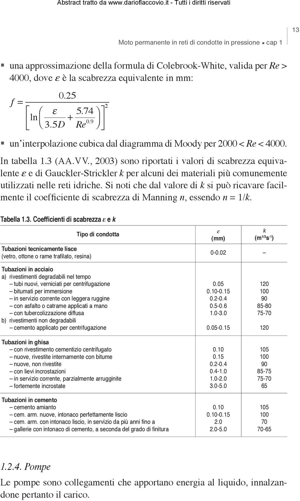 , 2003) sono riportati i valori di scabrezza equivalente e e di Gauckler-Strickler k per alcuni dei materiali più comunemente utilizzati nelle reti idriche.