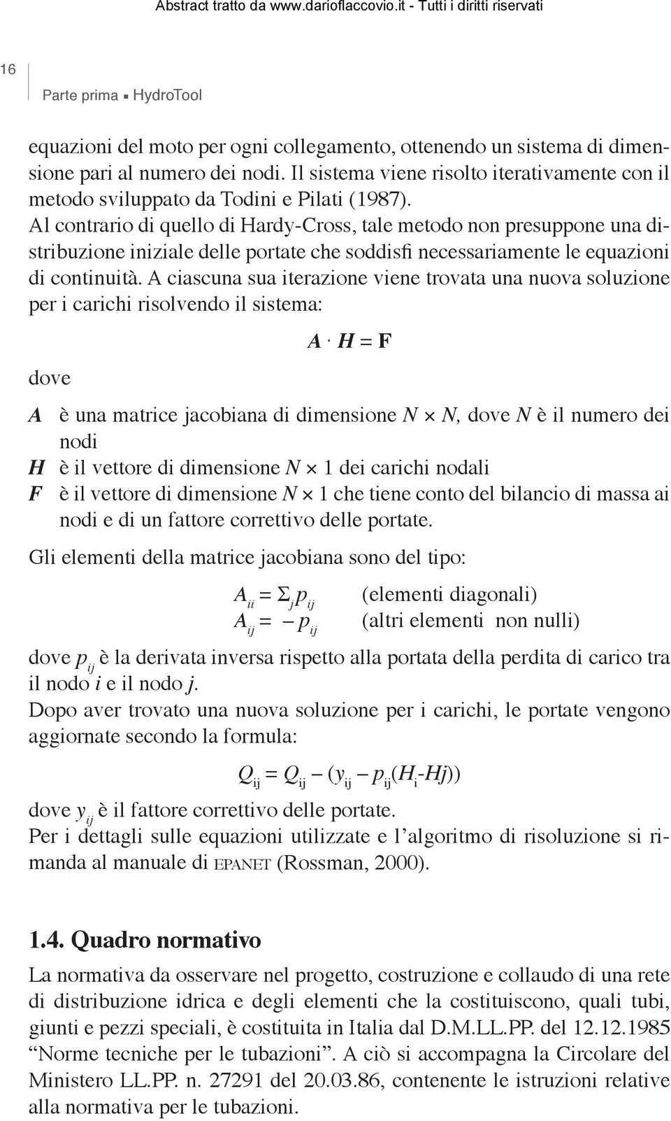 Al contrario di quello di Hardy-Cross, tale metodo non presuppone una distribuzione iniziale delle portate che soddisfi necessariamente le equazioni di continuità.