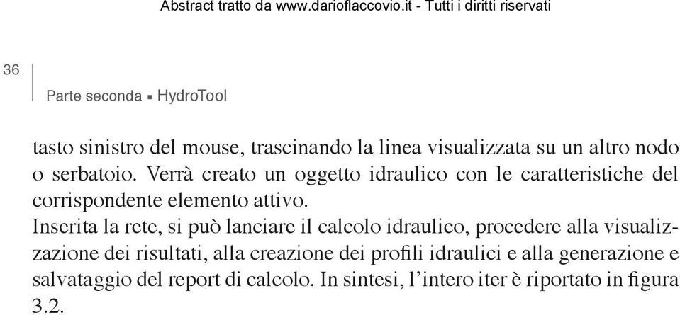 Inserita la rete, si può lanciare il calcolo idraulico, procedere alla visualizzazione dei risultati, alla