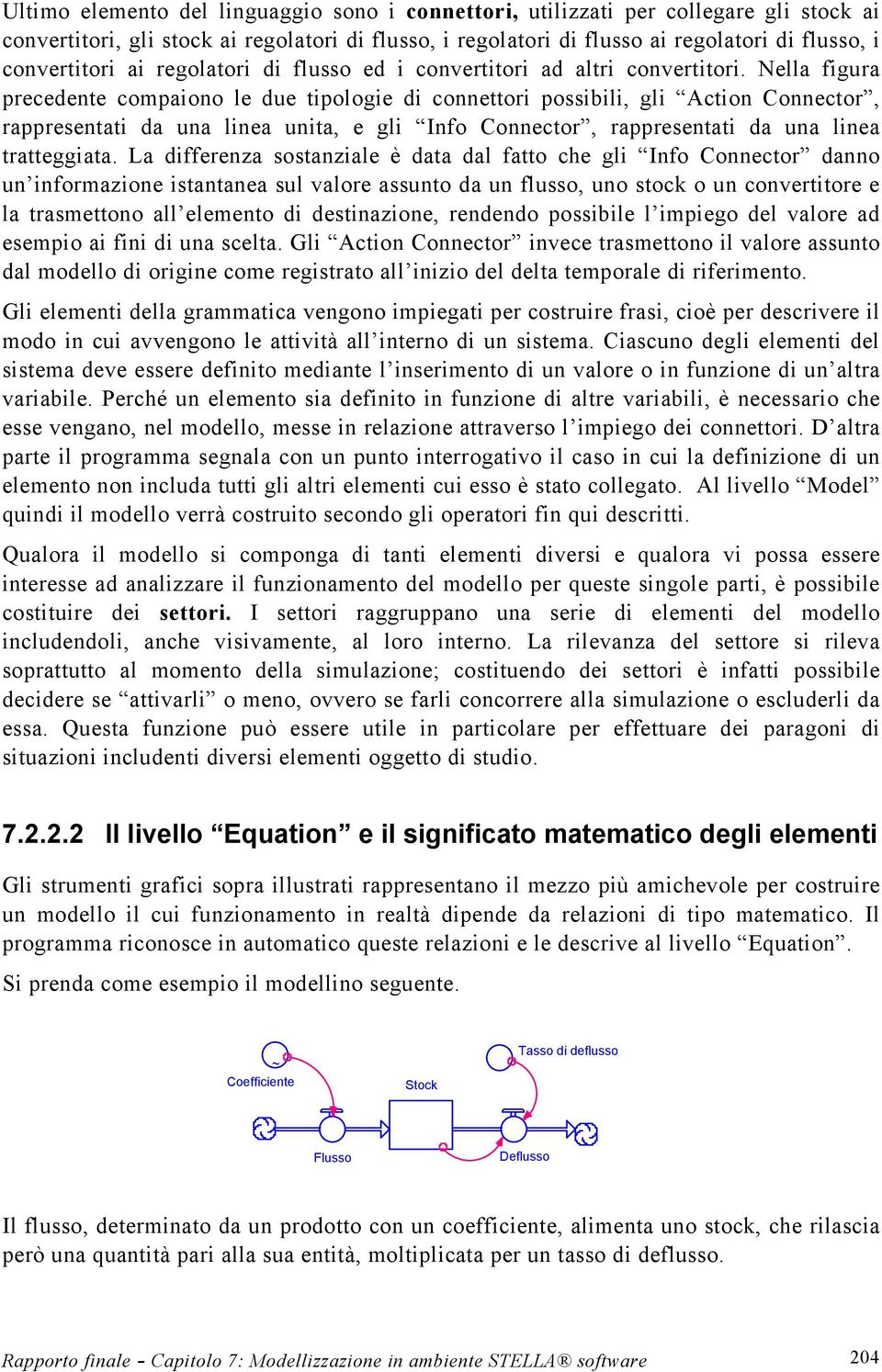 Nella figura precedente compaiono le due tipologie di connettori possibili, gli Action Connector, rappresentati da una linea unita, e gli Info Connector, rappresentati da una linea tratteggiata.