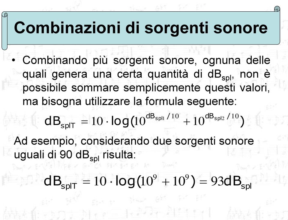 utilizzare la formula seguente: db splt dbspl / 10 dbspl2 / 10 1 10 log( 10 10 Ad esempio,