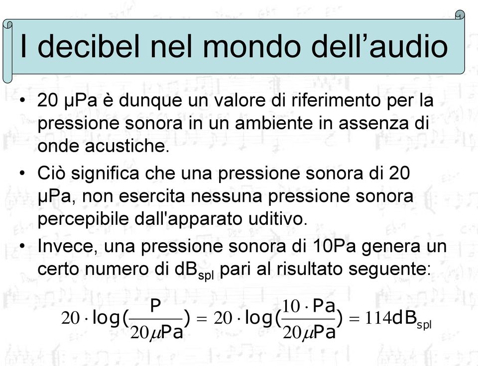 Ciò significa che una pressione sonora di 20 μpa, non esercita nessuna pressione sonora percepibile