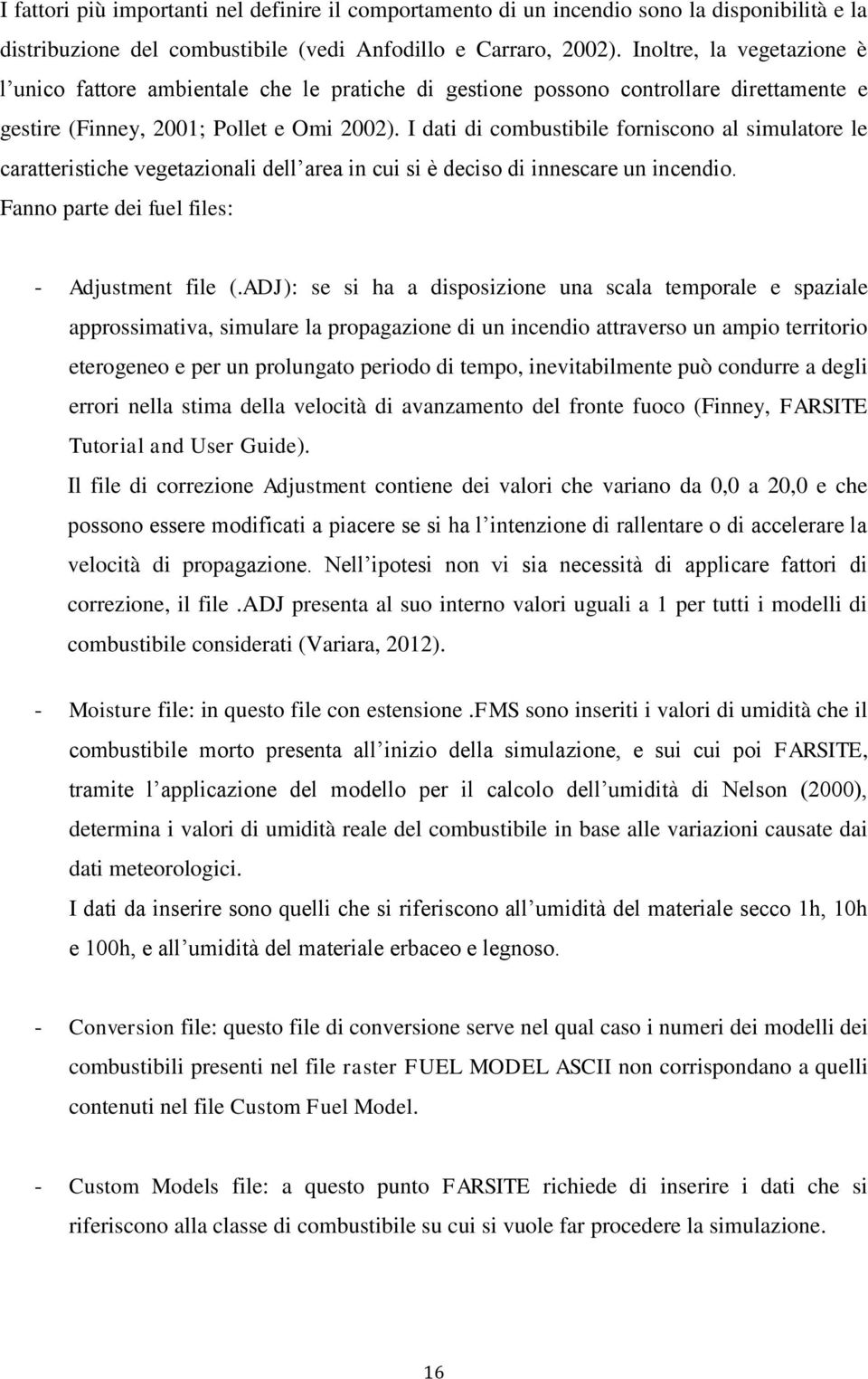 I dati di combustibile forniscono al simulatore le caratteristiche vegetazionali dell area in cui si è deciso di innescare un incendio. Fanno parte dei fuel files: - Adjustment file (.