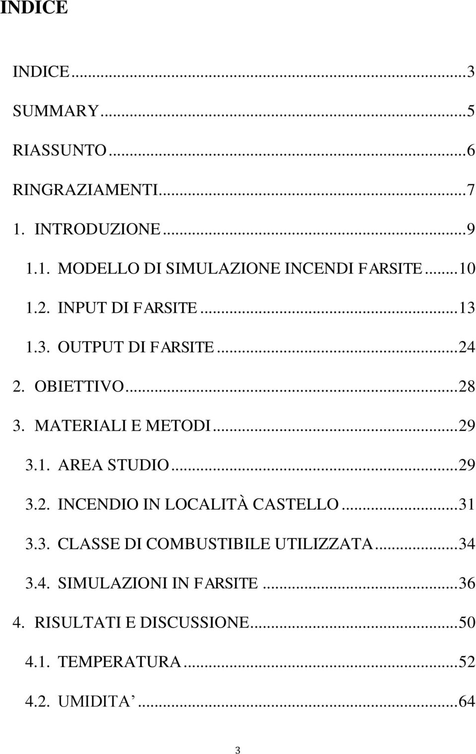 .. 29 3.2. INCENDIO IN LOCALITÀ CASTELLO... 31 3.3. CLASSE DI COMBUSTIBILE UTILIZZATA... 34 3.4. SIMULAZIONI IN FARSITE.