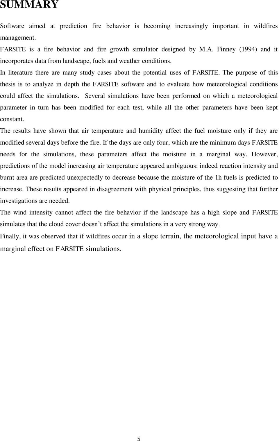 The purpose of this thesis is to analyze in depth the FARSITE software and to evaluate how meteorological conditions could affect the simulations.