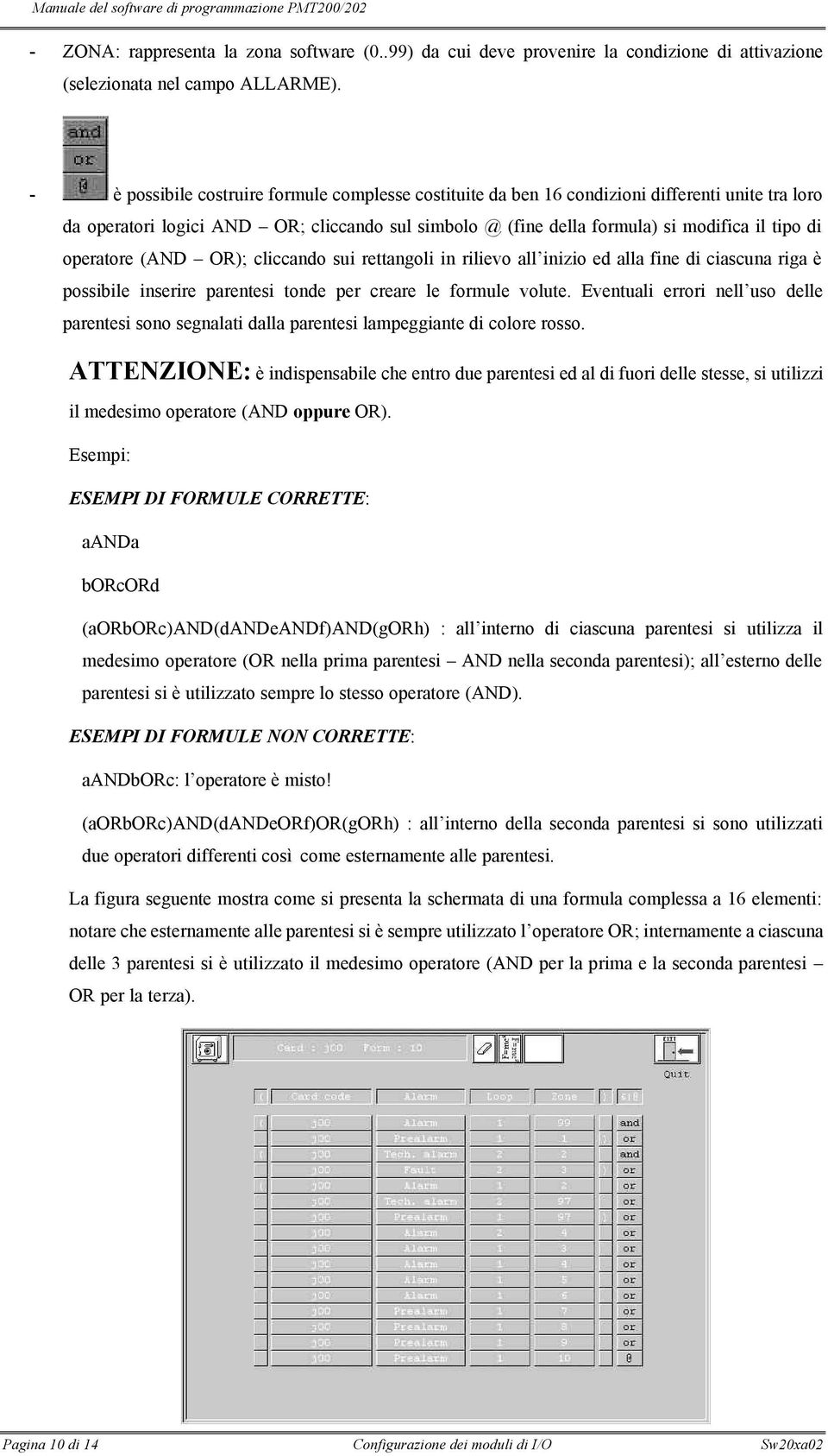 operatore (AND OR); cliccando sui rettangoli in rilievo all inizio ed alla fine di ciascuna riga è possibile inserire parentesi tonde per creare le formule volute.