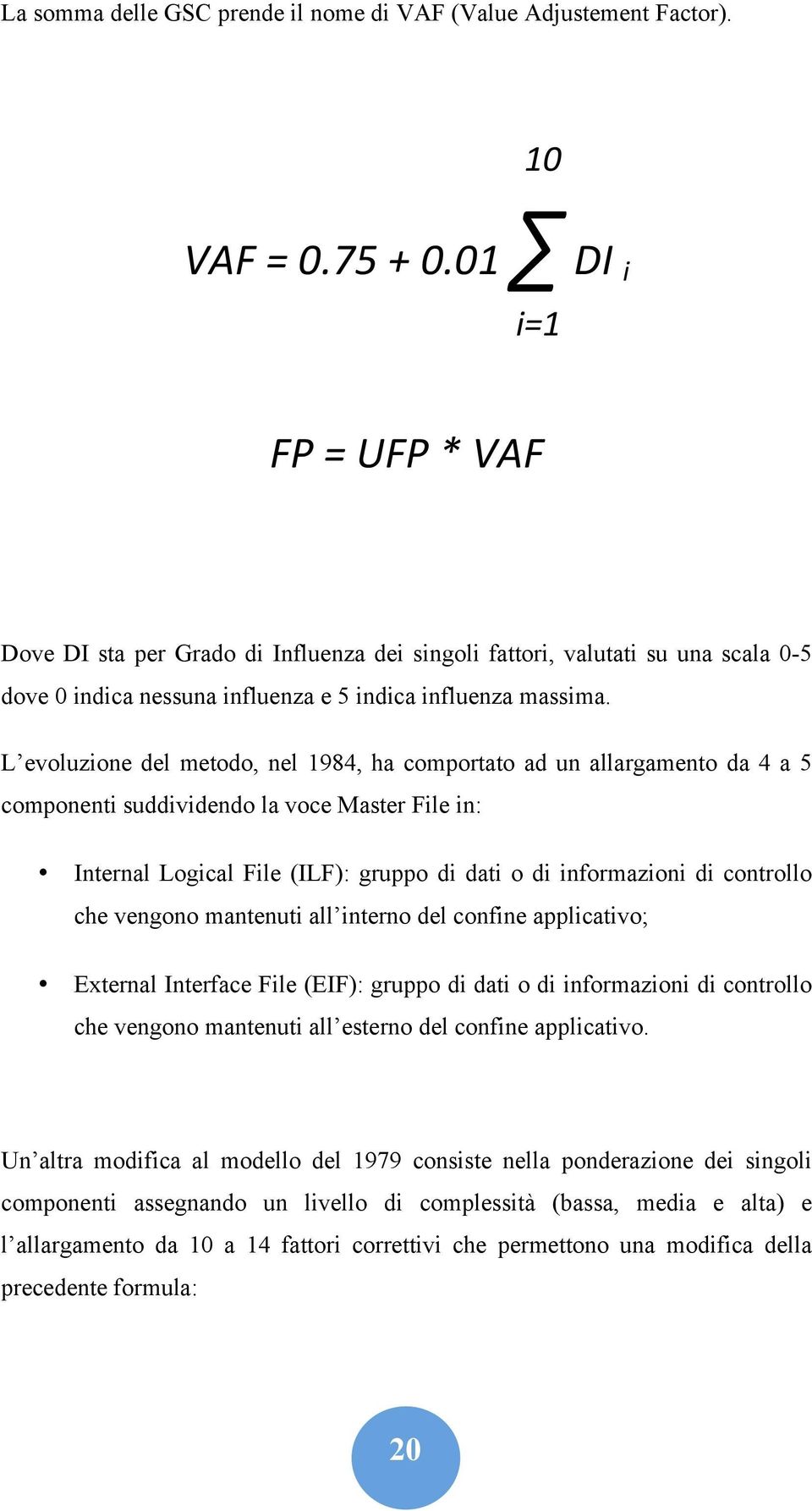 L evoluzione del metodo, nel 1984, ha comportato ad un allargamento da 4 a 5 componenti suddividendo la voce Master File in: Internal Logical File (ILF): gruppo di dati o di informazioni di controllo