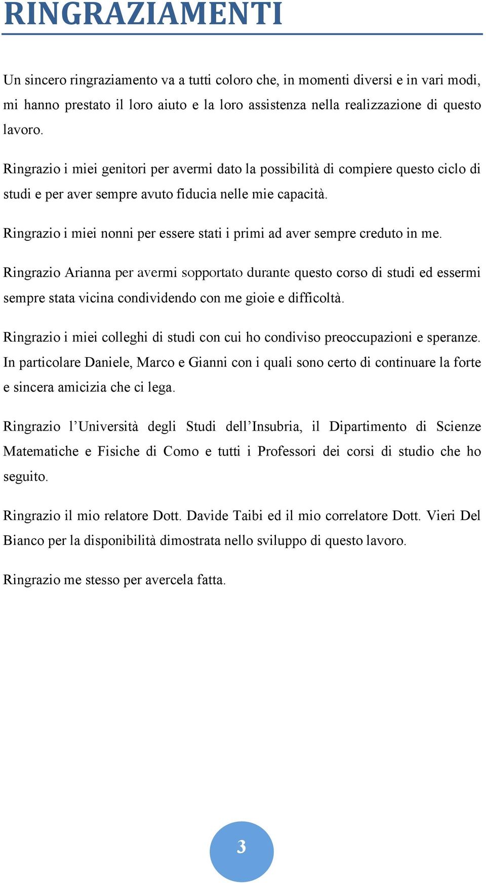 Ringrazio i miei nonni per essere stati i primi ad aver sempre creduto in me.