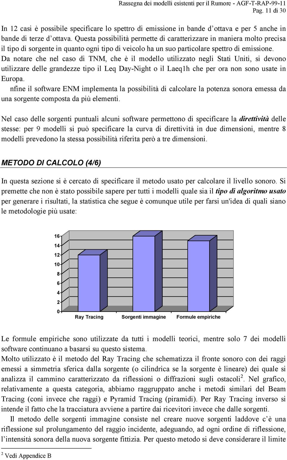 Da notare che nel caso di TNM, che è il modello utilizzato negli Stati Uniti, si devono utilizzare delle grandezze tipo il Leq Day-Night o il Laeq1h che per ora non sono usate in Europa.