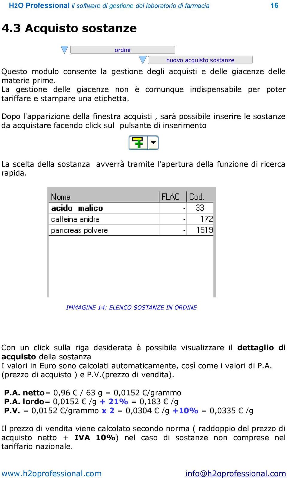 Dopo l'apparizione della finestra acquisti, sarà possibile inserire le sostanze da acquistare facendo click sul pulsante di inserimento La scelta della sostanza avverrà tramite l'apertura della