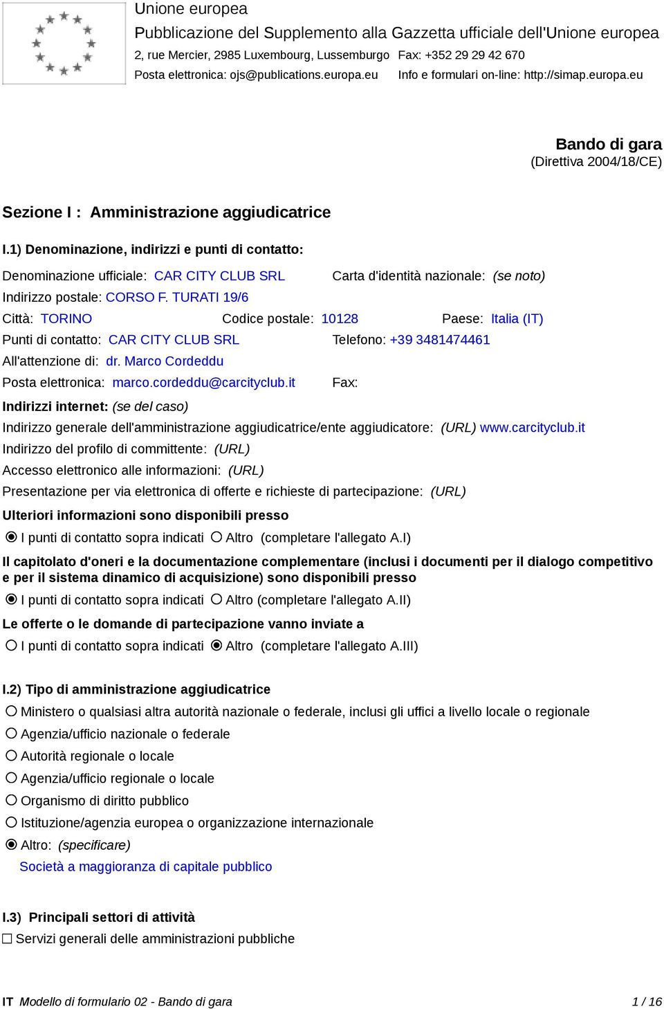 1) Denominazione, indirizzi e punti di contatto: Denominazione ufficiale: CAR CITY CLUB SRL Indirizzo postale: CORSO F.
