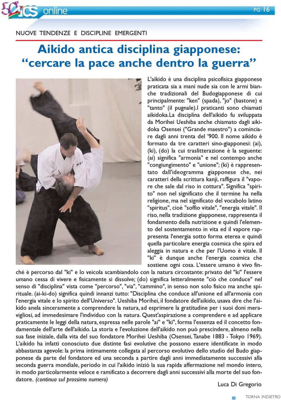 la disciplina dell'aikido fu sviluppata da Morihei Ueshiba anche chiamato dagli aikidoka Osensei ("Grande maestro") a cominciare dagli anni trenta del '900.