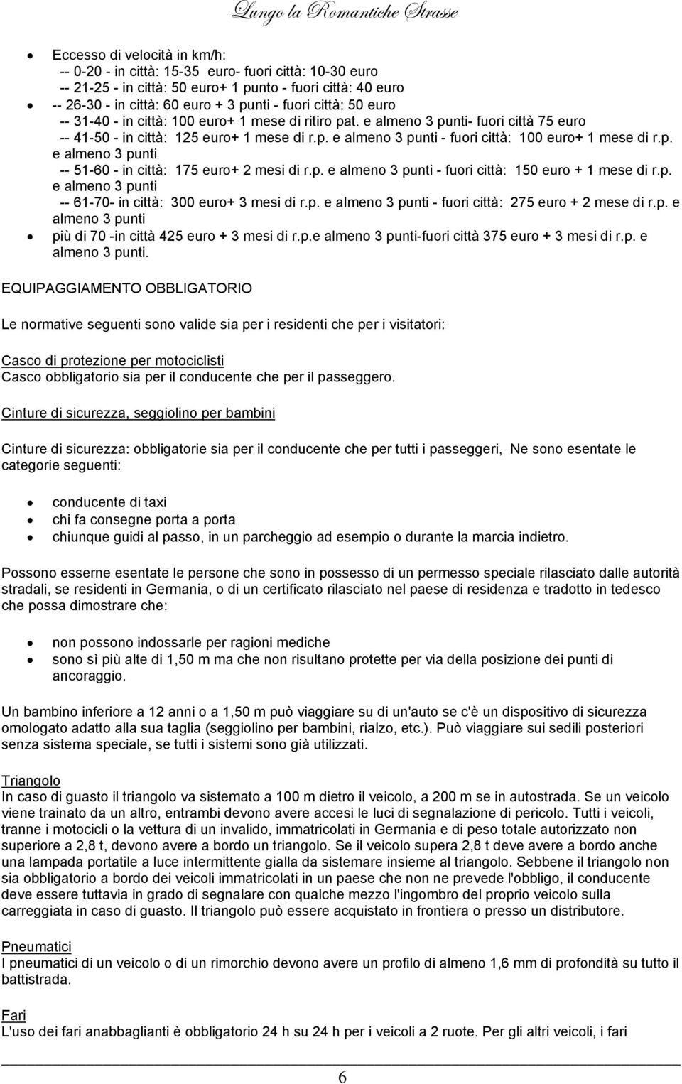 p. e almeno 3 punti -- 51-60 - in città: 175 euro+ 2 mesi di r.p. e almeno 3 punti - fuori città: 150 euro + 1 mese di r.p. e almeno 3 punti -- 61-70- in città: 300 euro+ 3 mesi di r.p. e almeno 3 punti - fuori città: 275 euro + 2 mese di r.