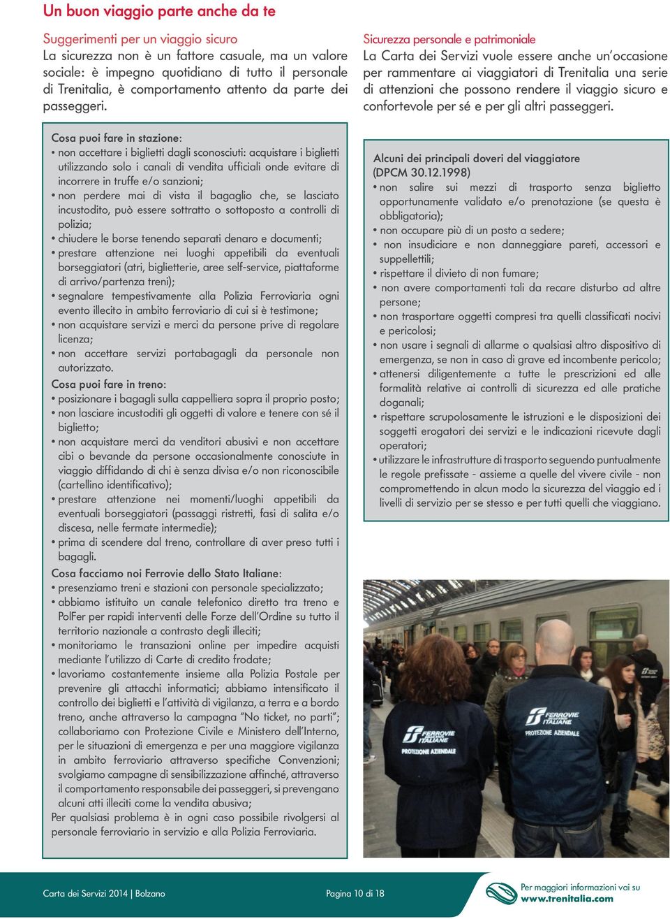 Cosa puoi fare in stazione: non accettare i biglietti dagli sconosciuti: acquistare i biglietti utilizzando solo i canali di vendita ufficiali onde evitare di incorrere in truffe e/o sanzioni; non