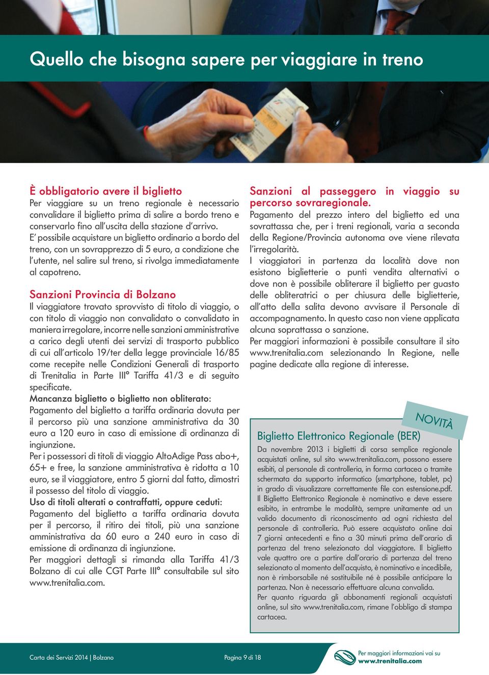 E possibile acquistare un biglietto ordinario a bordo del treno, con un sovrapprezzo di 5 euro, a condizione che l utente, nel salire sul treno, si rivolga immediatamente al capotreno.