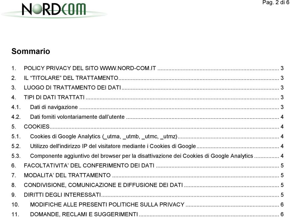 .. 4 5.3. Componente aggiuntivo del browser per la disattivazione dei Cookies di Google Analytics... 4 6. FACOLTATIVITA DEL CONFERIMENTO DEI DATI... 5 7. MODALITA DEL TRATTAMENTO... 5 8.