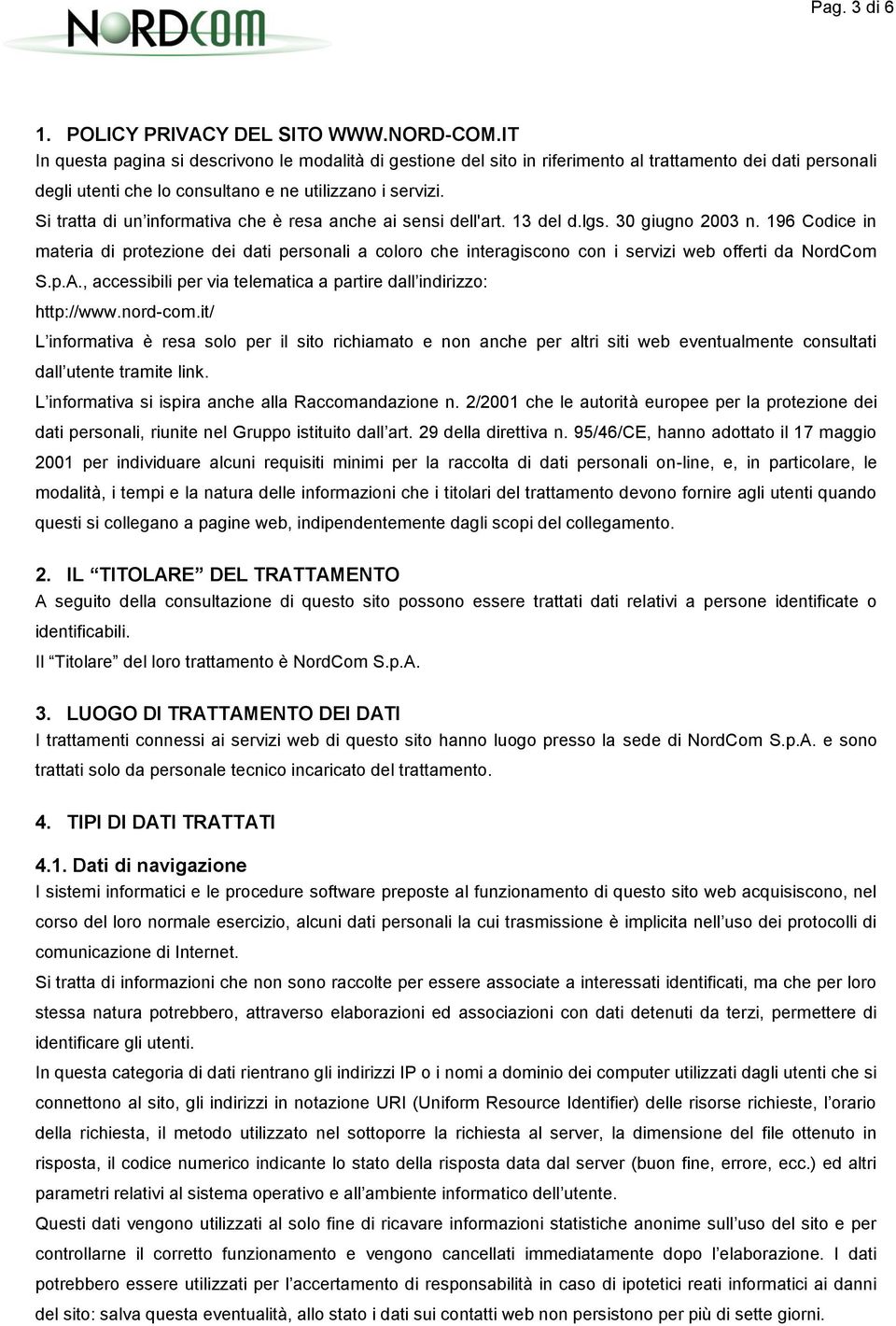 Si tratta di un informativa che è resa anche ai sensi dell'art. 13 del d.lgs. 30 giugno 2003 n.