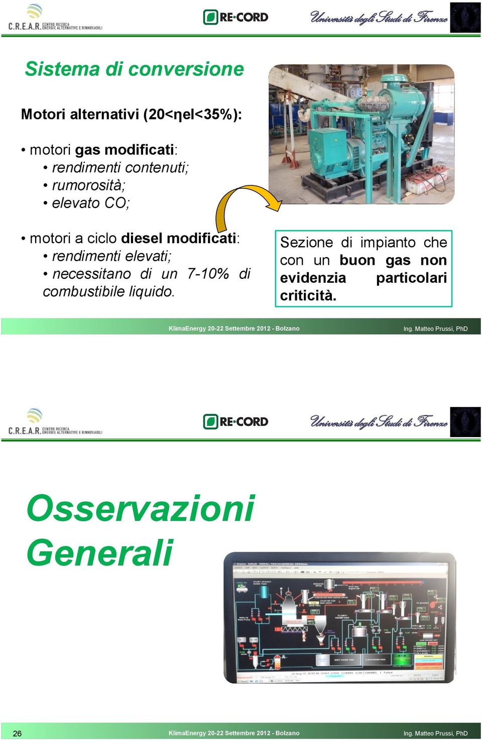 rendimenti elevati; necessitano di un 7-10% di combustibile liquido.