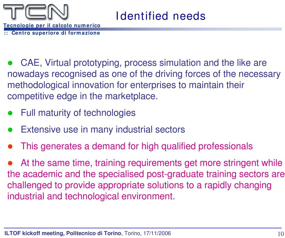 Full maturity of technologies Extensive use in many industrial sectors This generates a demand for high qualified professionals At the same time,